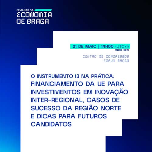 /Content/Images/noticia - Financiamento para inovação inter-regional e projetos apoiados pelo Instrumento I3 dão o mote para conferência das Semanas da Economia de Braga